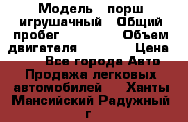 › Модель ­ порш игрушачный › Общий пробег ­ 233 333 › Объем двигателя ­ 45 555 › Цена ­ 100 - Все города Авто » Продажа легковых автомобилей   . Ханты-Мансийский,Радужный г.